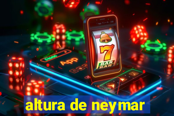 altura de neymar